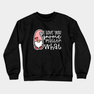 I Love You Gnome Matter What Valentine's Day Cute Crewneck Sweatshirt